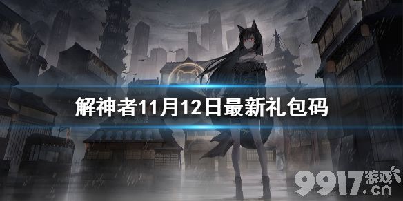 解神者11月12日礼包码一览 解神者x2手游11月12日最新礼包码_9917手游