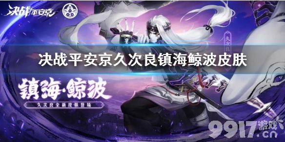 决战平安京久次良镇海鲸波皮肤怎么样 久次良伴生皮肤特效展示_9917手游