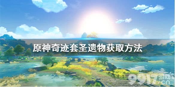 原神奇迹圣遗物怎么获得 原神奇迹套圣遗物获取方法_9917手游