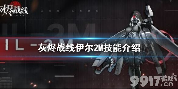 灰烬战线伊尔2m技能介绍灰烬战线伊尔2m技能是什么9917手游