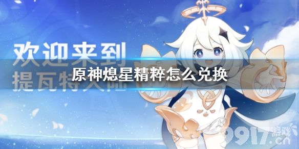 原神熄星精粹怎么兑换 原神熄星精粹兑换方法_9917手游