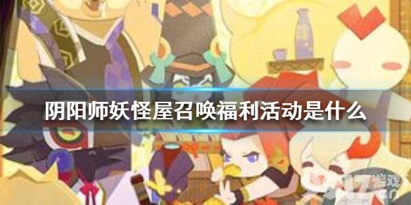 阴阳师妖怪屋召唤福利活动是什么 阴阳师妖怪屋召唤福利活动介绍_9917手游