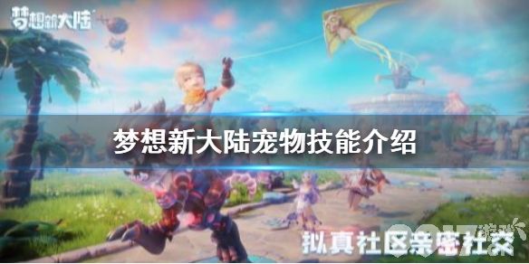 梦想新大陆宠物技能介绍 梦想新大陆宠物技能有哪些_9917手游
