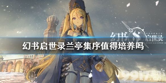 幻书启世录兰亭集序值得培养吗 幻书启世录兰亭集序解析_9917手游