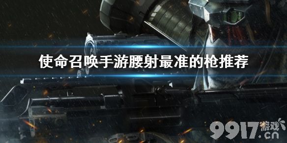 使命召唤手游腰射最准的枪 使命召唤手游cordite配件选择 _9917手游