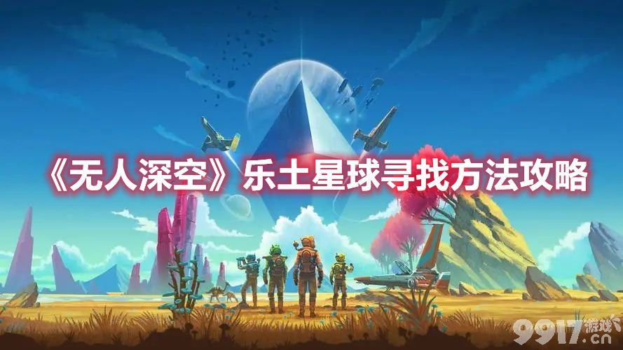 无人深空乐土星球怎样寻找效率会高 乐土星球高效率寻找途径分享