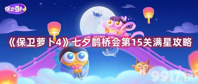 保卫萝卜4七夕鹊桥会第15关如何玩 第15关玩法技巧分享