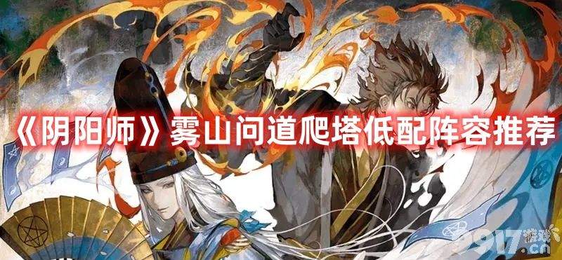 《阴阳师》雾山问道爬塔低配阵容有哪些 雾山问道爬塔低配阵容分享