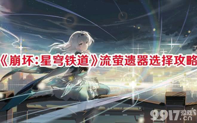 《崩坏：星穹铁道》流萤遗器如何选择出合适 流萤遗器最佳选择建议