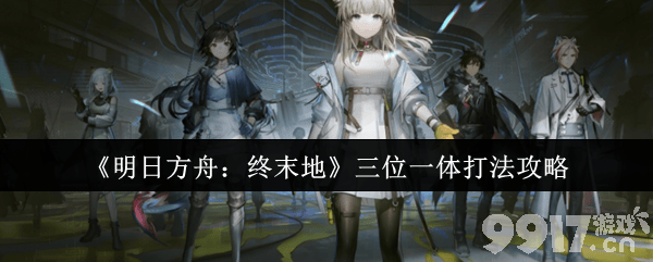 《明日方舟：终末地》三位一体怎么打 boss打法攻略