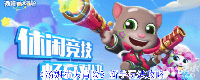 汤姆猫大冒险新手有什么玩法攻略 战力提升攻略