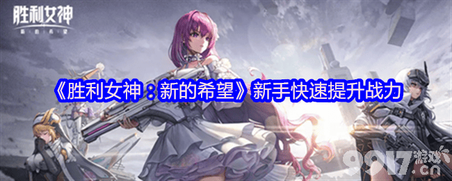 胜利女神新的希望新手咋快速提升战力 竞技场妮姬配队