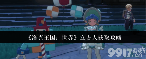 洛克王国：世界水花四溅咋学习 立方人获取攻略