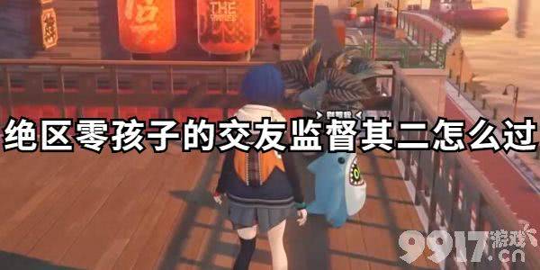 《绝区零》孩子的交友监督其二如何完成 孩子的交友监督其二玩法指南