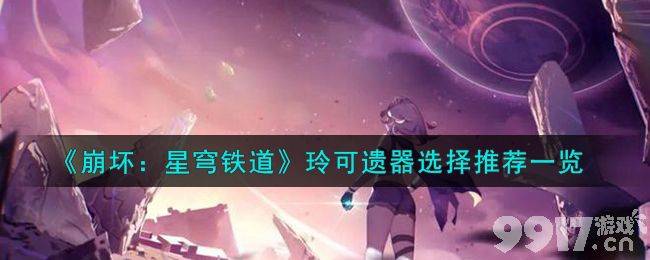 《崩坏：星穹铁道》玲可遗器该如何选择 玲可遗器最佳选择建议  第1张