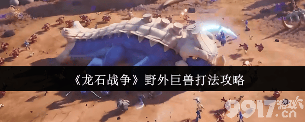 龙石战争野外巨兽怎么打 云霄翼龙打法详解