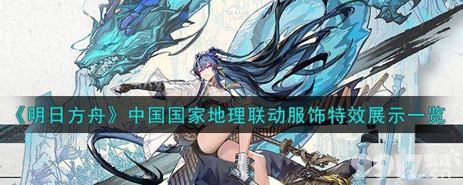 《明日方舟》中国国家地理联动服饰特效如何 联动服饰特效分享